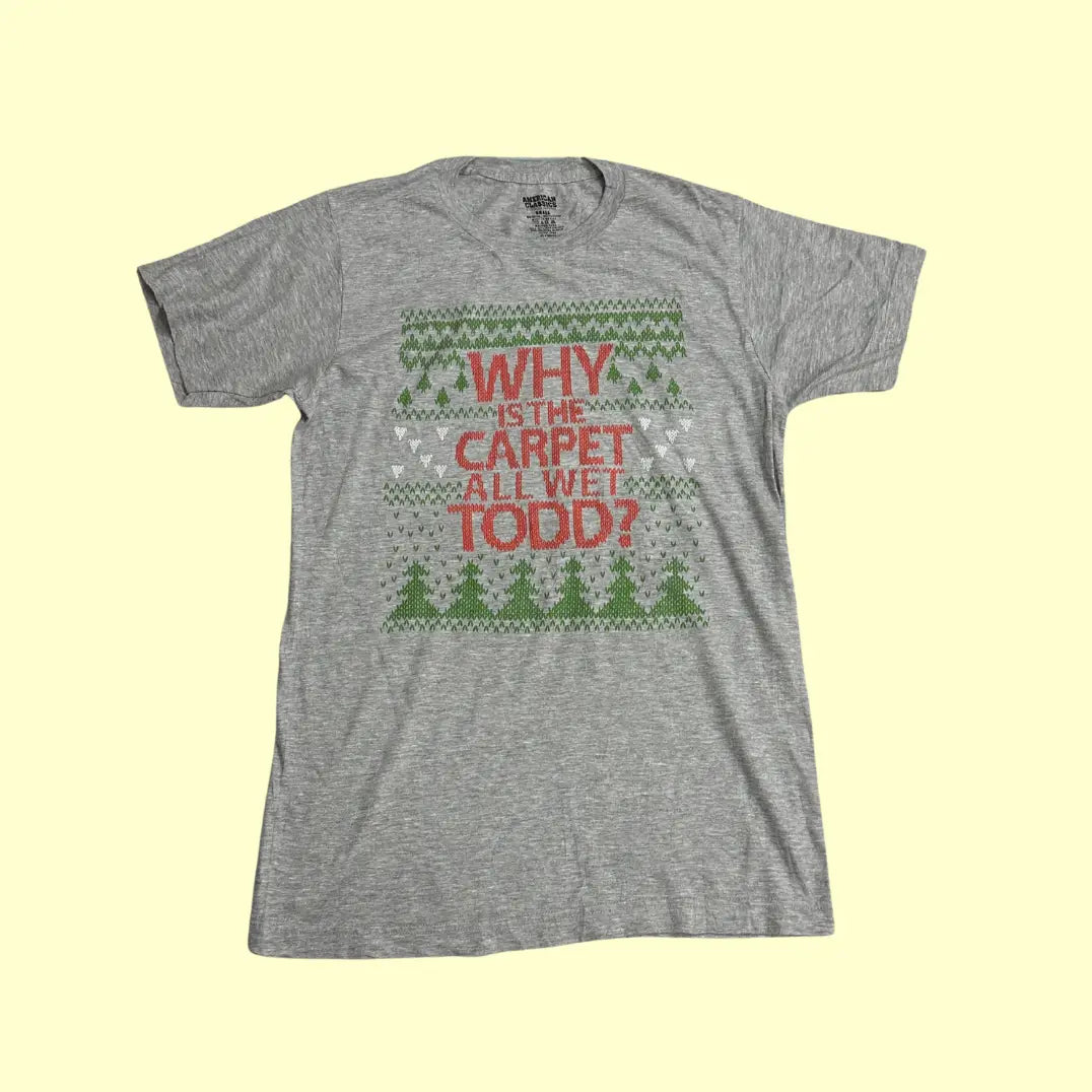 🎄 Christmas Vacation "Why Is the Carpet All Wet, Todd?" Tee