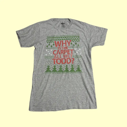 🎄 Christmas Vacation "Why Is the Carpet All Wet, Todd?" Tee