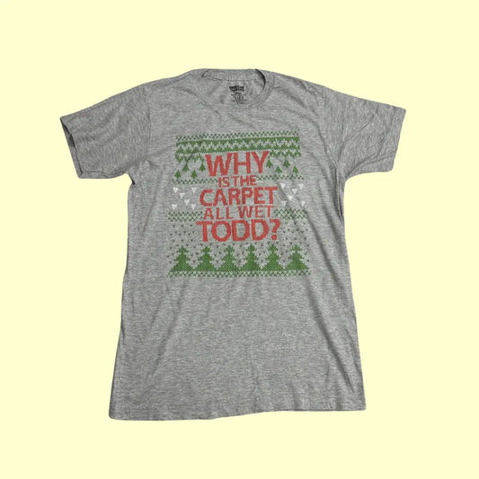 🎄 Christmas Vacation "Why Is the Carpet All Wet, Todd?" Tee